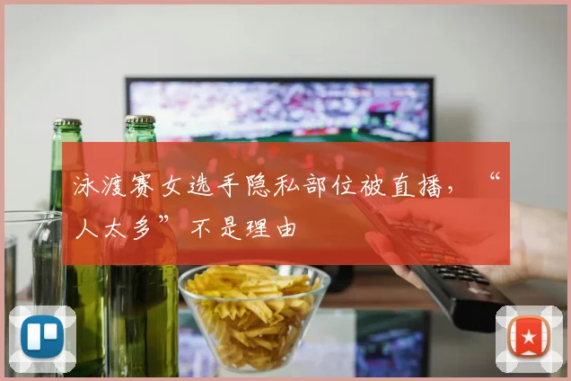 泳渡赛女选手隐私部位被直播，“人太多”不是理由