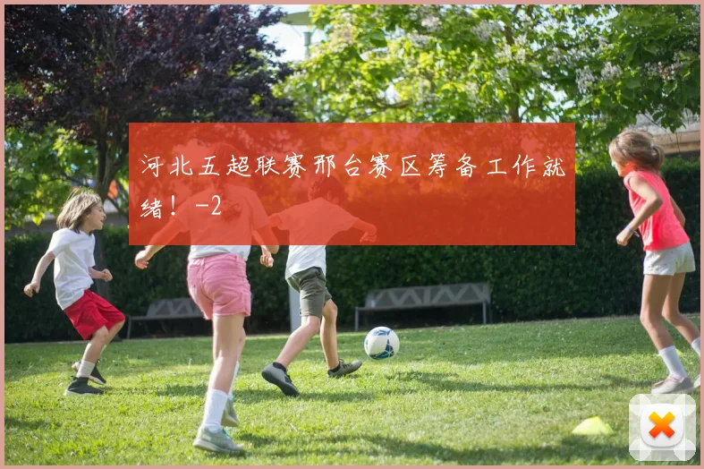 河北五超联赛邢台赛区筹备工作就绪！