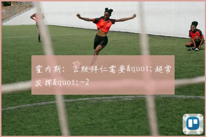 霍内斯：击败拜仁需要"超常发挥"