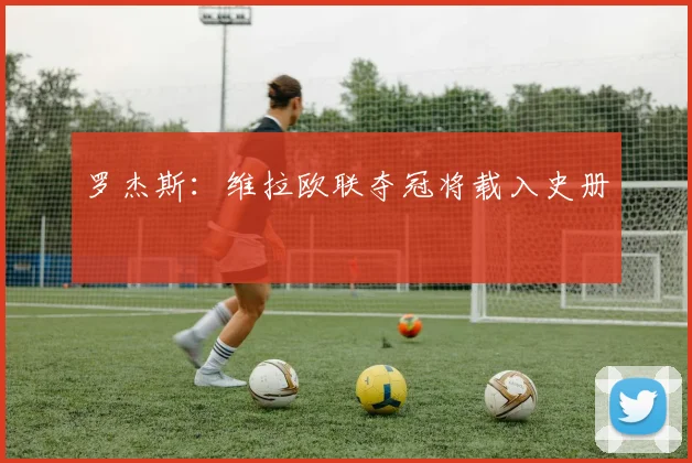 罗杰斯：维拉欧联夺冠将载入史册