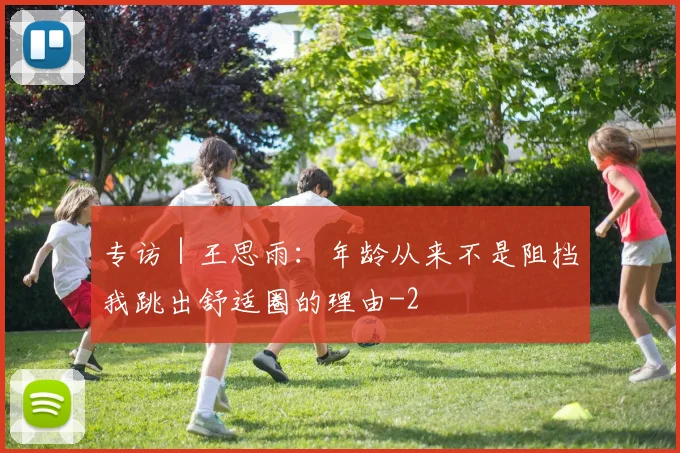 专访|王思雨:年龄从来不是阻挡我跳出舒适圈的理由